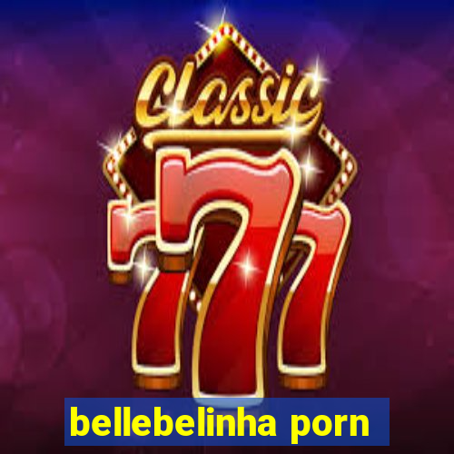 bellebelinha porn